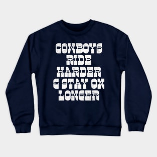 Cowboys Ride Harder & Stay On Longer Crewneck Sweatshirt